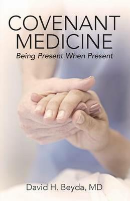 Covenant Medicine: Being Present When Present - David H Beyda MD - cover