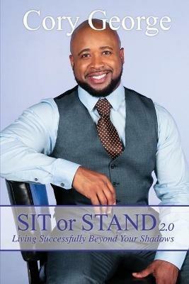 Sit or Stand 2.0: Living Successfully Beyond Your Shadows - Cory George - cover