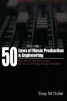 50 Laws of Music Production & Engineering: Get the most from your home recording and production - Tony M Dofat - cover