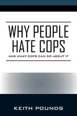 Why People Hate Cops: And What Cops Can Do About It