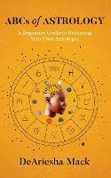 ABCs of Astrology (A Beginners Guide to Becoming your Own Astrologer)* Color - Deariesha Mack - cover