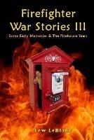 Firefighter War Stories III: Some Early Memories & The Firehouse Years - Lew LeBlanc - cover