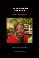 The Rebellious Christian (And The Grace Of God) A Personal Testimony