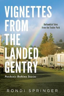 Vignettes from the Landed Gentry - Outlandish Tales from the Trailer Park: Pandemic Bedtime Stories - Rondi L Springer - cover