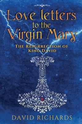 Love Letters to the Virgin Mary: The Resurrection of King David - David Richards - cover
