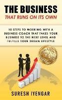 The Business That Runs on Its Own: 10 Steps to Working With a Business Coach That Takes Your Business to The Next Level and Fulfills Your Dream Lifestyle - Suresh Iyengar - cover