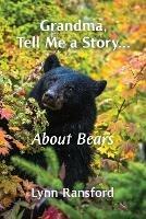 Grandma, Tell Me a Story...About Bears - Lynn Ransford - cover