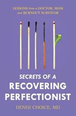 Secrets of a Recovering Perfectionist: Lessons From a Doctor, Mom, and Burnout Survivor