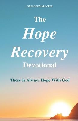 The Hope Recovery Devotional: There is Always Hope with God - Greg Schmalhofer - cover