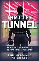 Thru The Tunnel: True Stories of Sports and Life that Empower Your Spirit - Paul McDonald - cover