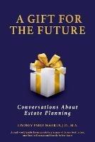 A Gift For The Future: Conversations About Estate Planning - Lindsey P Markus - cover