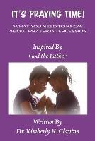 It's Praying Time: What You Need to Know About Prayer Intercession - Kimberly K Clayton - cover