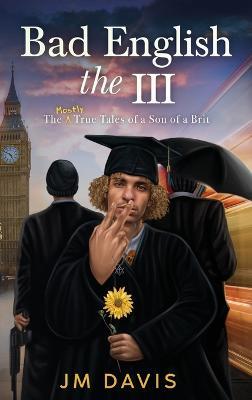 Bad English the III: The Mostly True Tales of a Son of a Brit - Jm Davis - cover