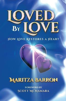 Loved By Love: How Love Restores a Heart - Maritza Barron - cover