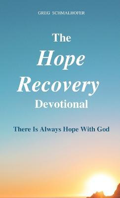 The Hope Recovery Devotional: There is Always Hope with God - Greg Schmalhofer - cover