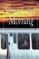 Some Glad Morning - Irene J Steele - cover