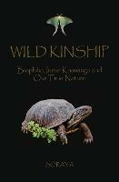 Wild Kinship: Biophilia, Inner Knowings and Our True Nature - Soraya - cover