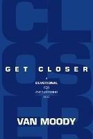 Get Closer: A Devotional For Encountering God