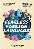 Fearless Foreign Language: The Sit Down + Speak Up! Essentials for Learning a Language - Margaret Hayes - cover