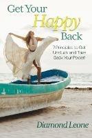 Get Your Happy Back: 7 Principles to Get Unstuck and Take Back Your Power! - Diamond Leone - cover