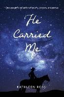 He Carried Me: One cowgirl's collection of poems, prayers and ponies