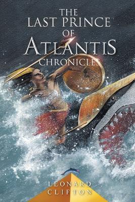 The Last Prince of Atlantis Chronicles Book I - Leonard Clifton - cover
