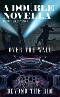 A Double Novella: Over The Wall & Beyond The Rim