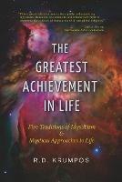 The Greatest Achievement in Life: Five Traditions of Mysticism and Mystical Approaches to Life - R D Krumpos - cover