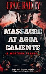 Massacre at Agua Caliente: A Western Tragedy