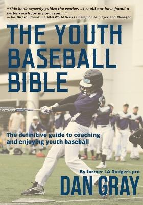 Youth Baseball Bible: The Definitive Guide to Youth Baseball Coaching - Dan Gray - cover