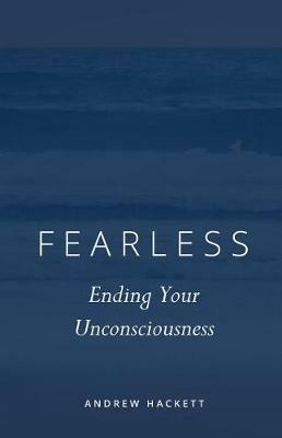 Fearless: Ending Your Unconsciousness - Andrew Hackett - cover