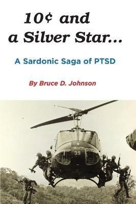 10 Cents and a Silver Star . . . A Sardonic Saga of PTSD - Bruce D Johnson - cover