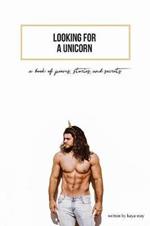 Looking For A Unicorn: A Book Of Poems, Stories, & Secrets