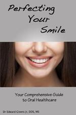 Perfecting Your Smile: Your Comprehensive Guide To Oral Health