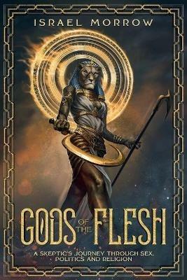 Gods of the Flesh: A Skeptic's Journey Through Sex, Politics and Religion - Israel Morrow - cover