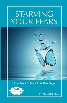 Starving Your Fears: From Panic to Peace in 10 Easy Steps - Joyce E Logan - cover