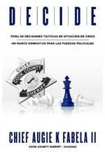 Decide: Toma De Decisiones Tacticas En Situacion De Crisis: Un Marco Normativo Para Las Fuerzas Policiales