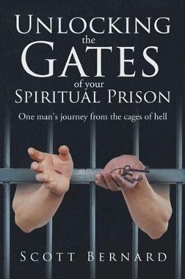 Unlocking The Gates Of Your Spiritual Prison - Scott Bernard - cover