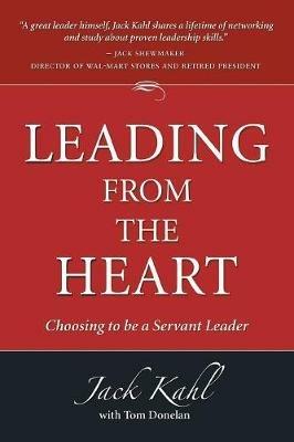 Leading from the Heart: Choosing to Be a Servant Leader - Jack Kahl - cover