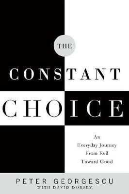 The Constant Choice: An Everyday Journey from Evil Toward Good - Peter Georgescu - cover