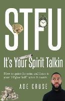 STFU It's Your Spirit Talkin: How to quiet the noise and listen to your Higher Self when it counts