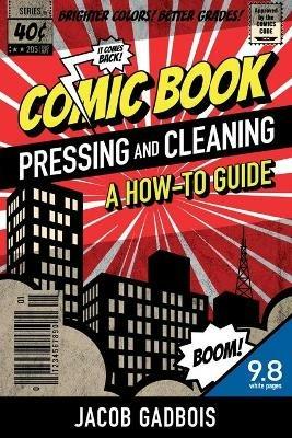 Comic Book Pressing and Cleaning: A How-To Guide - Jacob Gadbois - cover