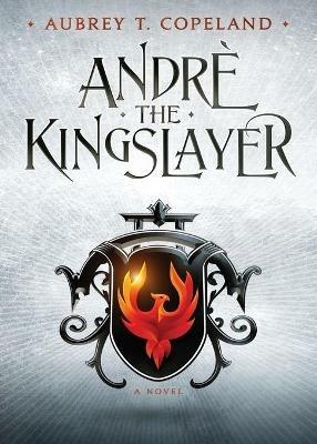 Andre, the Kingslayer - Aubrey T Copeland - cover