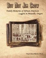 But Not Jim Crow: Family Memories of African American Loggers of Maxville, Oregon