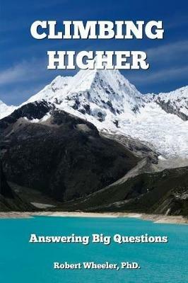 Climbing Higher: Answering the Big Questions - Robert Wheeler - cover
