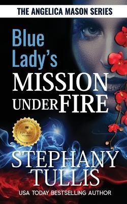 Blue Lady's Mission Under Fire: A Story of Love, Life & Survival - Stephany Tullis - cover