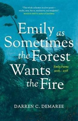 Emily As Sometimes the Forest Wants the Fire - Darren Demaree - cover