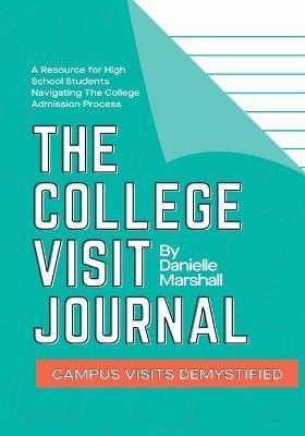The College Visit Journal: Campus Visits Demystified - Danielle C Marshall - cover