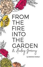 From the Fire Into the Garden: A Healing Journey
