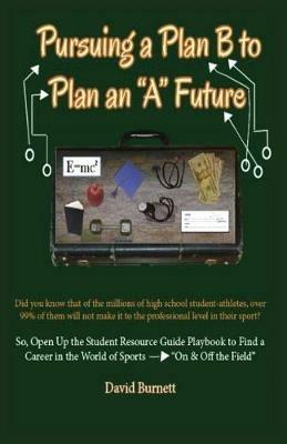 Pursuing a Plan B to Plan an A Future: Inspiring Today's Future Leaders To An Understanding of Passion and Purpose Toward a Prosperous Career - Burnett David - cover